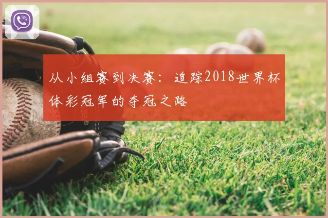 从小组赛到决赛：追踪2018世界杯体彩冠军的夺冠之路