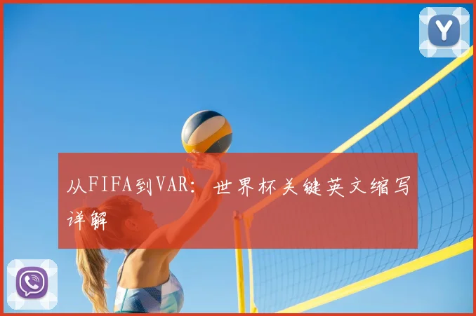 从FIFA到VAR:世界杯关键英文缩写详解